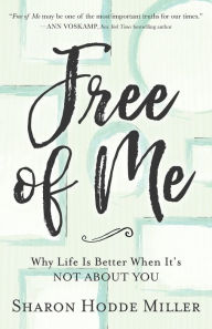Title: Free of Me: Why Life Is Better When It's Not about You, Author: Sharon Hodde Miller