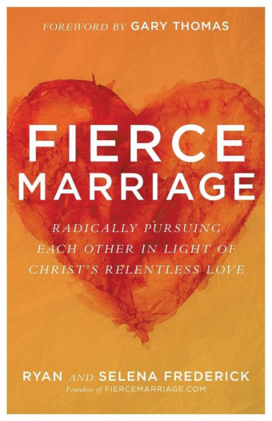 Fierce Marriage: Radically Pursuing Each Other in Light of Christ's Relentless Love