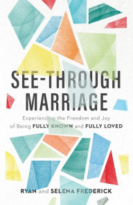 Free book audio downloads See-Through Marriage: Experiencing the Freedom and Joy of Being Fully Known and Fully Loved