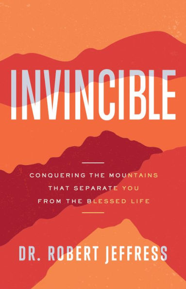 Invincible: Conquering the Mountains That Separate You from Blessed Life