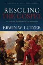 Rescuing the Gospel: The Story and Significance of the Reformation