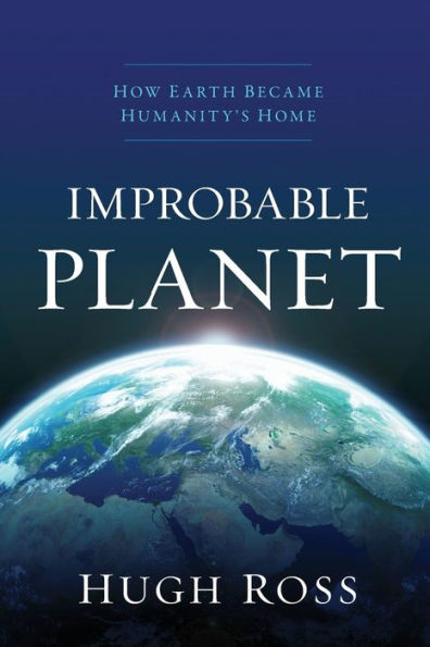 Improbable Planet: How Earth Became Humanity's Home