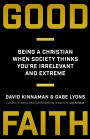 Good Faith: Being a Christian When Society Thinks You're Irrelevant and Extreme