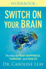 Switch On Your Brain Workbook: The Key to Peak Happiness, Thinking, and Health