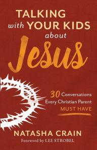 Kindle books to download Talking with Your Kids about Jesus: 30 Conversations Every Christian Parent Must Have 9780801075537 by Natasha Crain, Lee Strobel (English Edition)