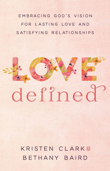 Love Defined: Embracing God's Vision for Lasting Love and Satisfying Relationships