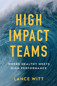 Title: High-Impact Teams: Where Healthy Meets High Performance, Author: Lance Witt