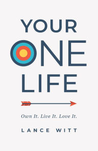 Title: Your ONE Life: Own It. Live It. Love It., Author: Lance Witt