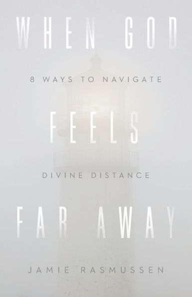 When God Feels Far Away: Eight Ways to Navigate Divine Distance