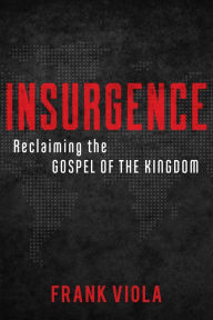 Title: Insurgence: Reclaiming the Gospel of the Kingdom, Author: Frank Viola