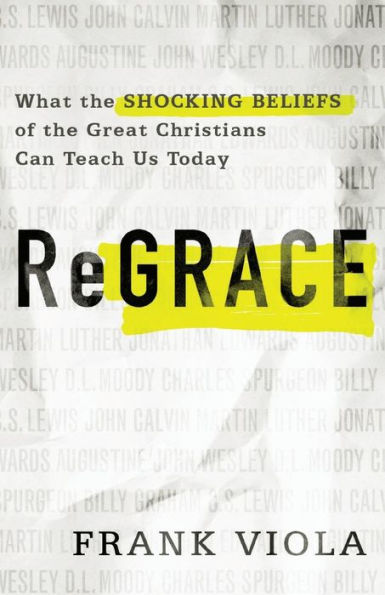 ReGrace: What the Shocking Beliefs of the Great Christians Can Teach Us Today