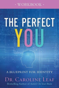 Title: The Perfect You Workbook: A Blueprint for Identity, Author: Dr. Caroline Leaf