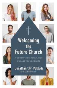 Title: Welcoming the Future Church: How to Reach, Teach, and Engage Young Adults, Author: Jonathan Pokluda