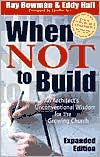 Title: When Not to Build: An Architect's Unconventional Wisdom for the Growing Church, Author: Ray Bowman