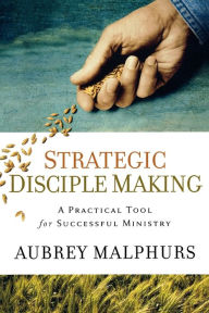 Title: Strategic Disciple Making: A Practical Tool for Successful Ministry, Author: Aubrey Malphurs