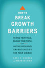 How to Break Growth Barriers: Revise Your Role, Release Your People, and Capture Overlooked Opportunities for Your Church