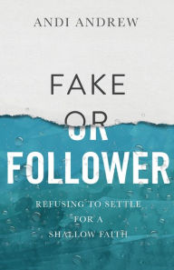 Download free e-books epub Fake or Follower: Refusing to Settle for a Shallow Faith 9780801093296 by Andi Andrew