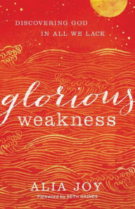 Google books download epub Glorious Weakness: Discovering God in All We Lack  by Alia Joy, Seth Haines English version 9780801093340