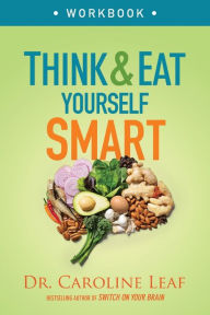 Title: Think and Eat Yourself Smart Workbook: A Neuroscientific Approach to a Sharper Mind and Healthier Life, Author: Dr. Caroline Leaf