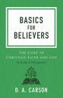 Basics for Believers: The Core of Christian Faith and Life