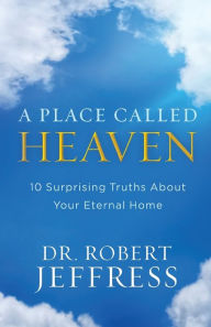 Title: A Place Called Heaven: 10 Surprising Truths about Your Eternal Home, Author: Dr. Robert Jeffress