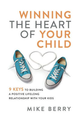 Winning the Heart of Your Child: 9 Keys to Building a Positive Lifelong Relationship with Your Kids