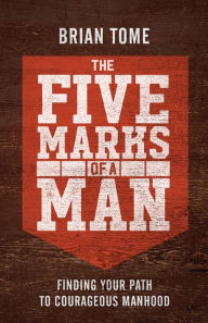 Pdf ebooks to download The Five Marks of a Man: Finding Your Path to Courageous Manhood iBook PDB 9780801093708 by Brian Tome