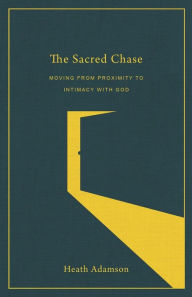Ebook gratis italiano download epub The Sacred Chase: Moving from Proximity to Intimacy with God ePub by Heath Adamson (English literature) 9780801093722