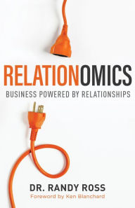Title: Relationomics: Business Powered by Relationships, Author: Dr. Randy Ross