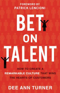 Title: Bet on Talent: How to Create a Remarkable Culture That Wins the Hearts of Customers, Author: Dee Ann Turner