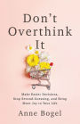 Don't Overthink It: Make Easier Decisions, Stop Second-Guessing, and Bring More Joy to Your Life