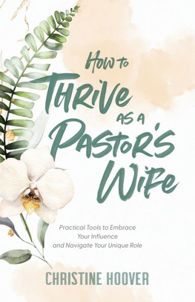 How to Thrive as a Pastor's Wife: Practical Tools to Embrace Your Influence and Navigate Your Unique Role