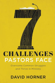 Title: 7 Challenges Pastors Face: Overcome Common Struggles and Thrive in Ministry, Author: David Horner