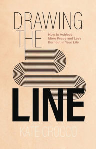 Mobi epub ebooks download Drawing the Line: How to Achieve More Peace and Less Burnout in Your Life