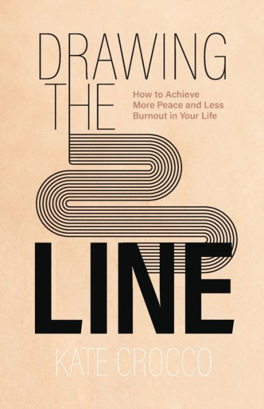 Drawing the Line: How to Achieve More Peace and Less Burnout Your Life