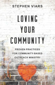 Title: Loving Your Community: Proven Practices for Community-Based Outreach Ministry, Author: Stephen Viars