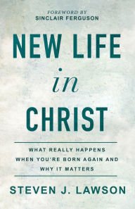 Free book downloads audio New Life in Christ: What Really Happens When You're Born Again and Why It Matters by Steven J. Lawson, Sinclair Ferguson