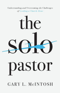 Title: The Solo Pastor: Understanding and Overcoming the Challenges of Leading a Church Alone, Author: Gary L. McIntosh