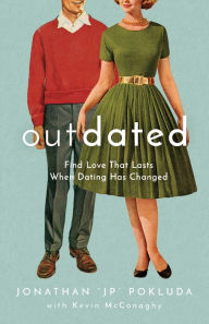 Free ebooks to read and download Outdated: Find Love That Lasts When Dating Has Changed 9780801094958 by Jonathan "JP" Pokluda, Kevin McConaghy