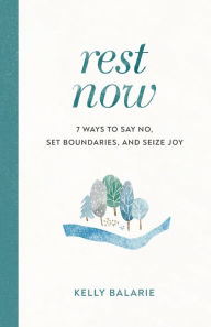 Amazon kindle books download Rest Now: 7 Ways to Say No, Set Boundaries, and Seize Joy by Kelly Balarie  9780801094972 (English Edition)