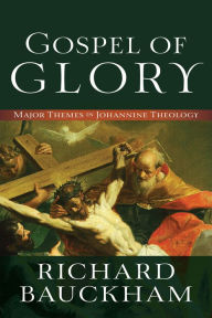 Title: Gospel of Glory: Major Themes in Johannine Theology, Author: Richard Bauckham