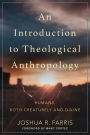 An Introduction to Theological Anthropology: Humans, Both Creaturely and Divine