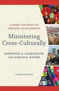 Title: Ministering Cross-Culturally: A Model for Effective Personal Relationships, Author: Sherwood G. Lingenfelter