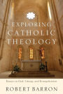 Exploring Catholic Theology: Essays on God, Liturgy, and Evangelization