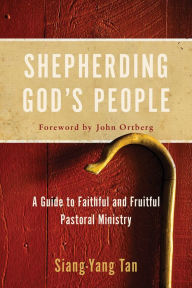 Title: Shepherding God's People: A Guide to Faithful and Fruitful Pastoral Ministry, Author: Siang-Yang Tan