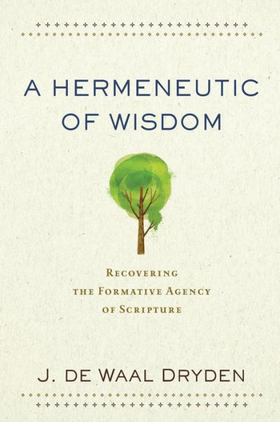 A Hermeneutic of Wisdom: Recovering the Formative Agency Scripture