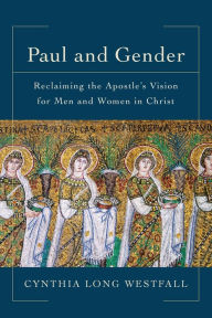 Title: Paul and Gender: Reclaiming the Apostle's Vision for Men and Women in Christ, Author: Cynthia Long Westfall