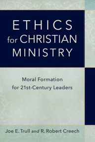 Title: Ethics for Christian Ministry: Moral Formation for Twenty-First-Century Leaders, Author: Joe E. Trull