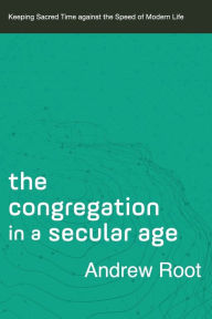 Free ipod audio book downloads The Congregation in a Secular Age: Keeping Sacred Time against the Speed of Modern Life by Andrew Root  English version