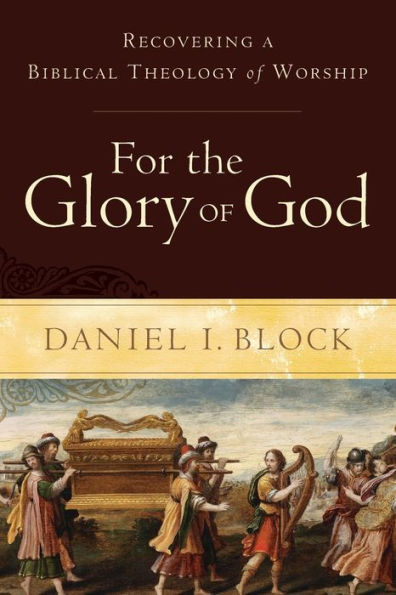 For the Glory of God: Recovering a Biblical Theology Worship